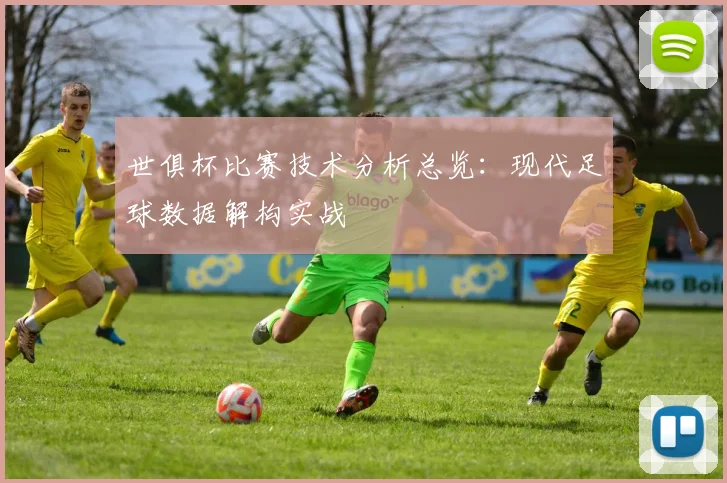 世俱杯比赛技术分析总览:现代足球数据解构实战