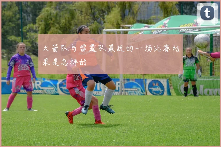 火箭队与雷霆队最近的一场比赛结果是怎样的