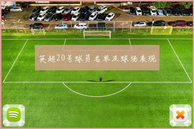 英超20号球员名单及球场表现