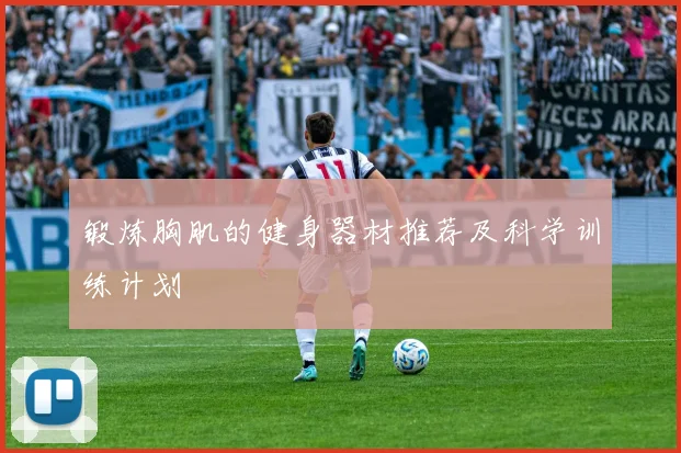 锻炼胸肌的健身器材推荐及科学训练计划