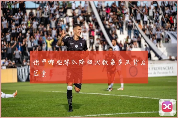 德甲哪些球队降级次数最多及背后因素