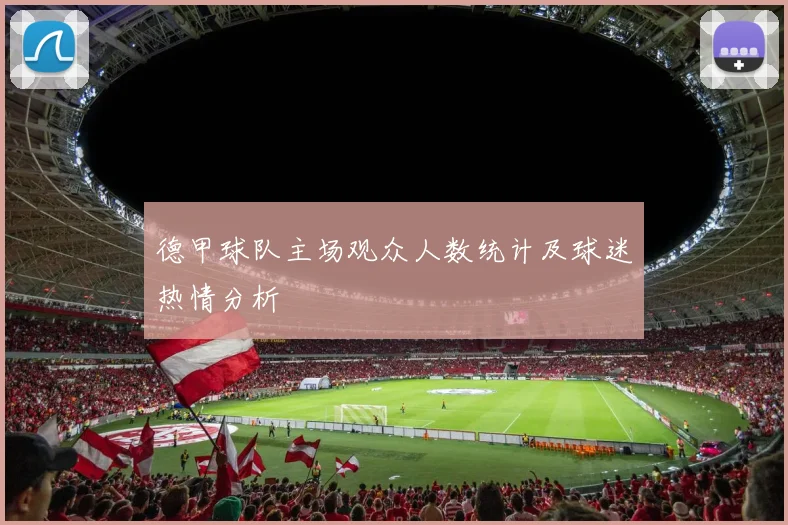 德甲球队主场观众人数统计及球迷热情分析
